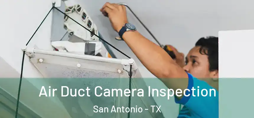 Air Duct Camera Inspection San Antonio - TX