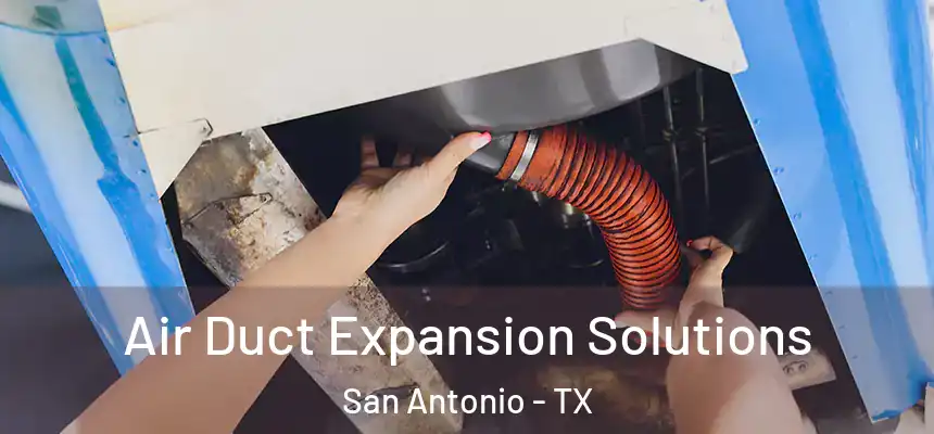 Air Duct Expansion Solutions San Antonio - TX