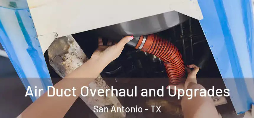 Air Duct Overhaul and Upgrades San Antonio - TX