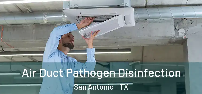 Air Duct Pathogen Disinfection San Antonio - TX