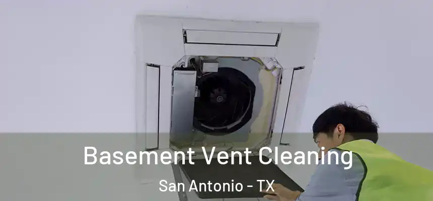 Basement Vent Cleaning San Antonio - TX