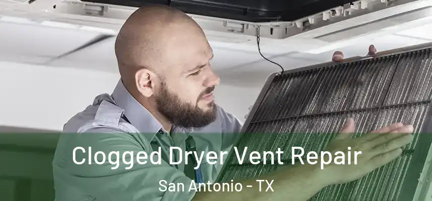 Clogged Dryer Vent Repair San Antonio - TX