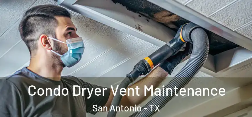 Condo Dryer Vent Maintenance San Antonio - TX