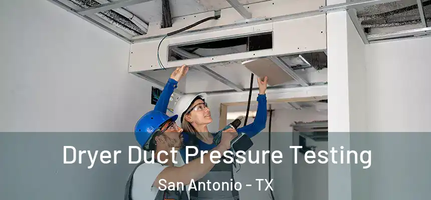Dryer Duct Pressure Testing San Antonio - TX