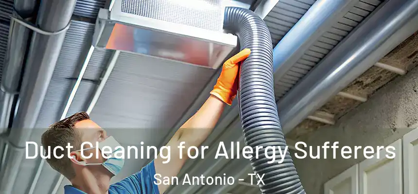 Duct Cleaning for Allergy Sufferers San Antonio - TX