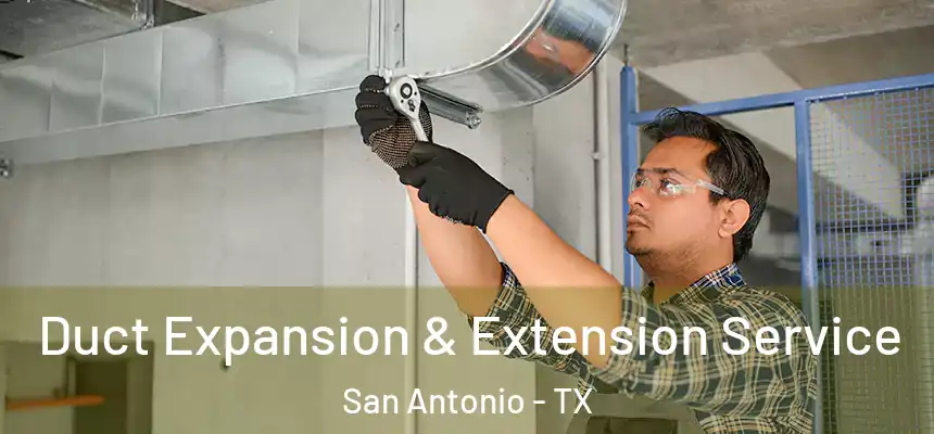Duct Expansion & Extension Service San Antonio - TX