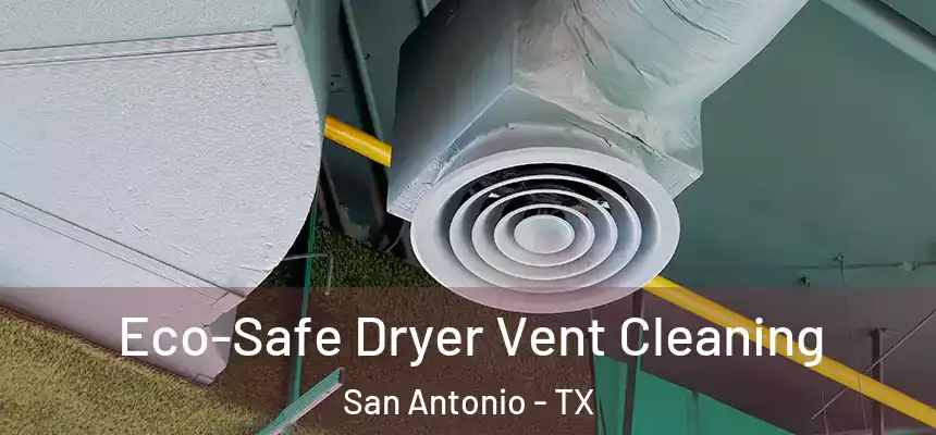 Eco-Safe Dryer Vent Cleaning San Antonio - TX