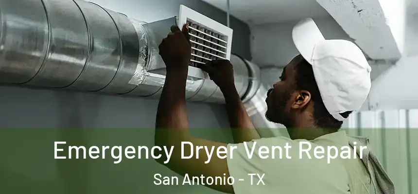Emergency Dryer Vent Repair San Antonio - TX