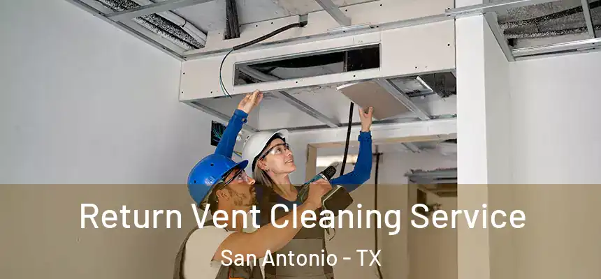 Return Vent Cleaning Service San Antonio - TX
