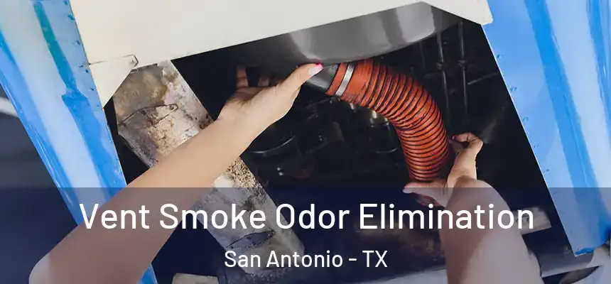 Vent Smoke Odor Elimination San Antonio - TX