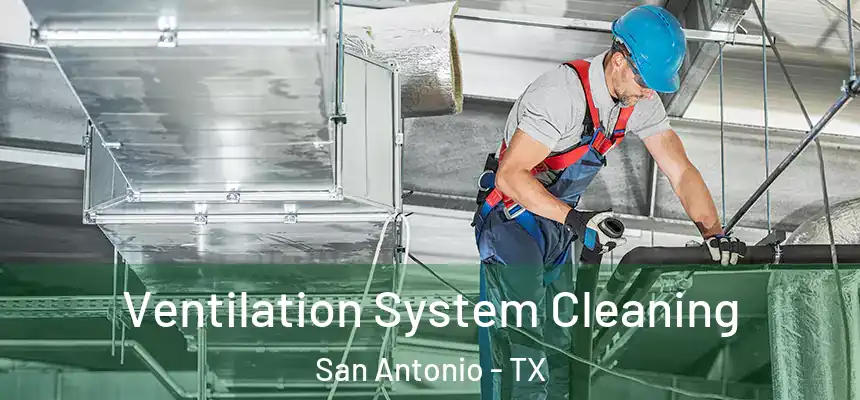Ventilation System Cleaning San Antonio - TX