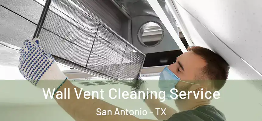 Wall Vent Cleaning Service San Antonio - TX