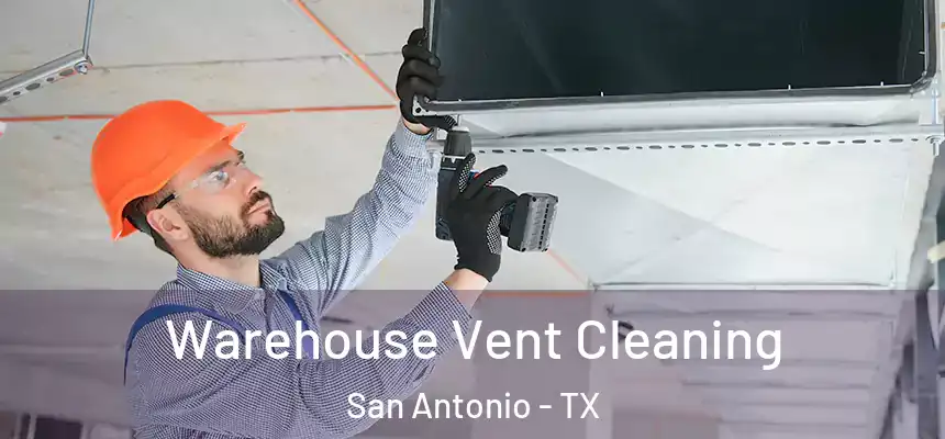 Warehouse Vent Cleaning San Antonio - TX